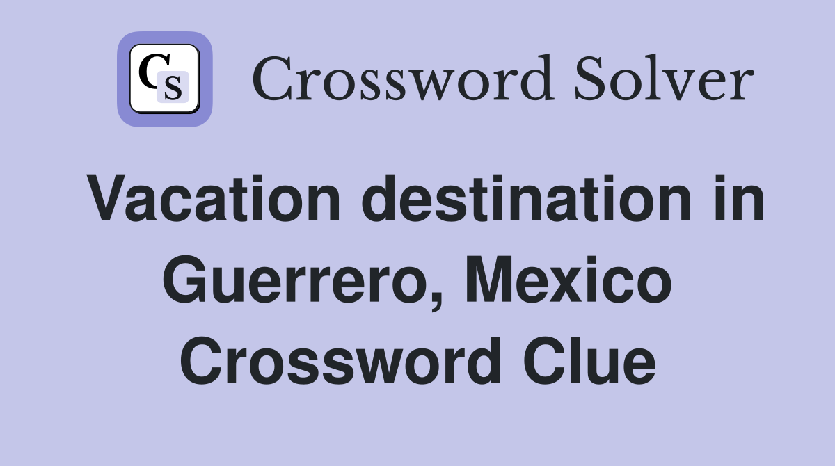 Vacation destination in Guerrero, Mexico Crossword Clue