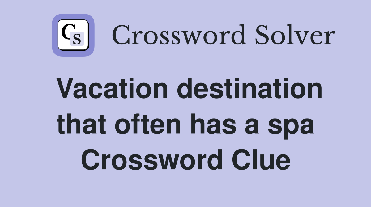 Vacation destination that often has a spa Crossword Clue
