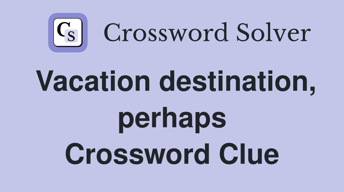 Vacation destination, perhaps Crossword Clue