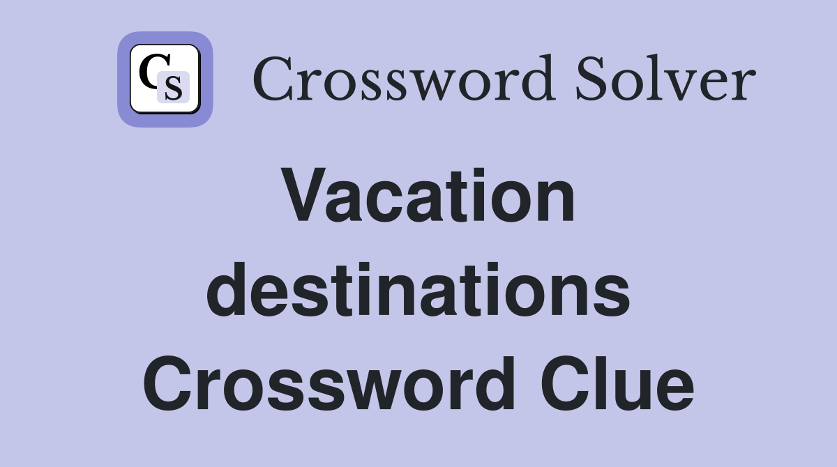 Vacation destinations Crossword Clue