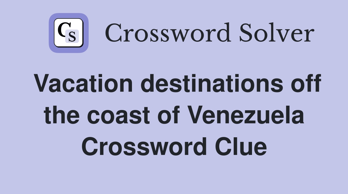 Vacation destinations off the coast of Venezuela Crossword Clue