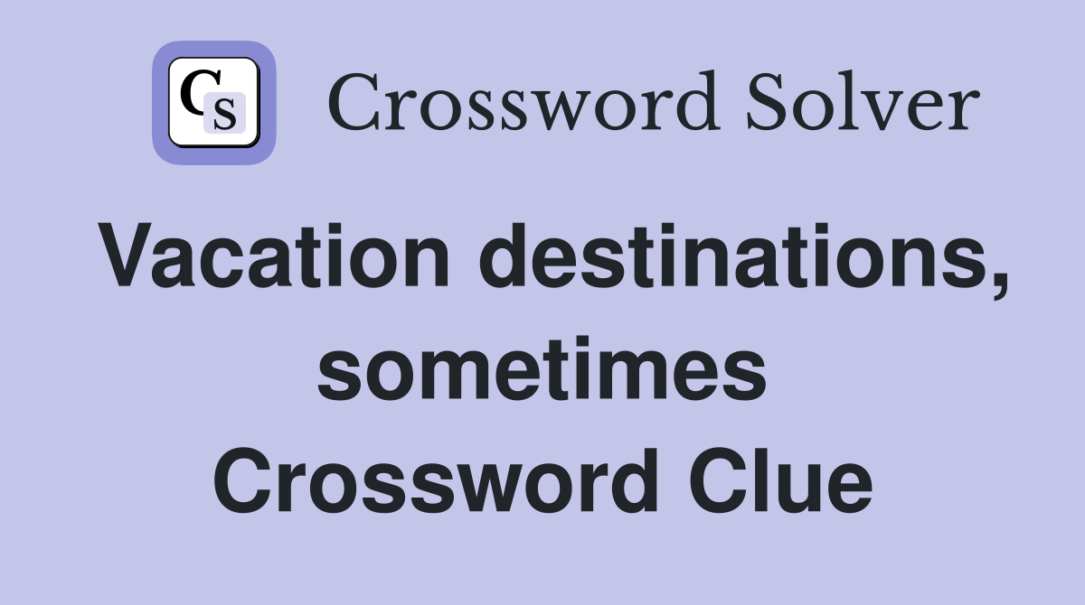 Vacation destinations, sometimes Crossword Clue