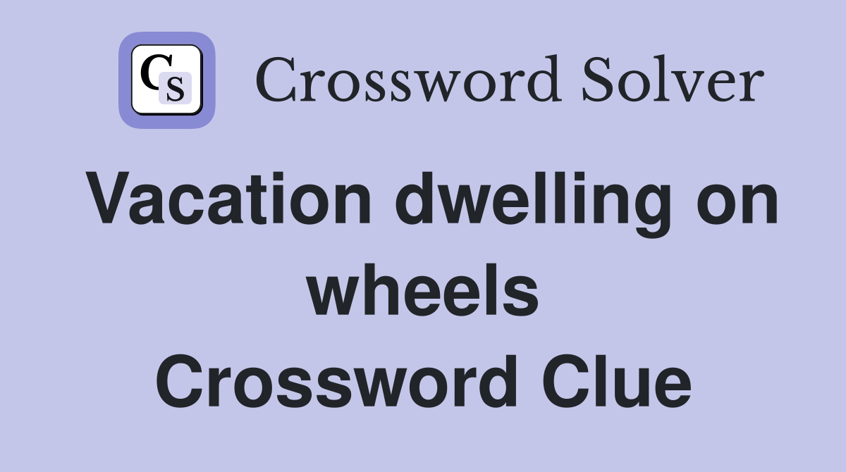 Vacation dwelling on wheels Crossword Clue