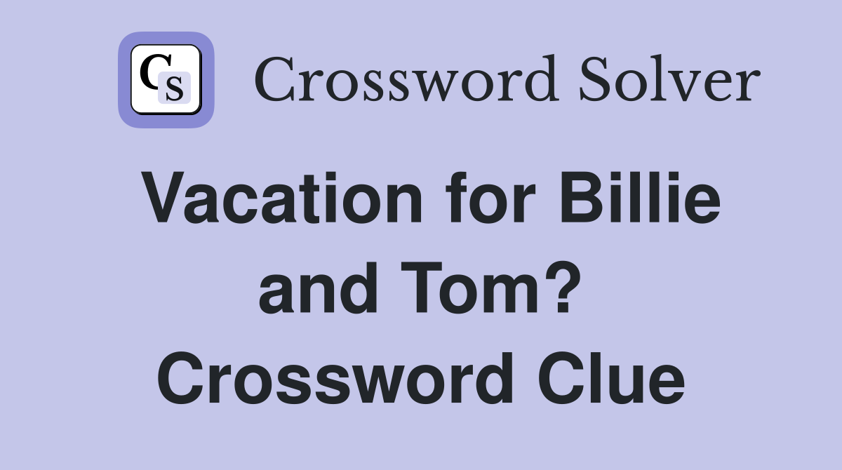 Vacation for Billie and Tom? Crossword Clue
