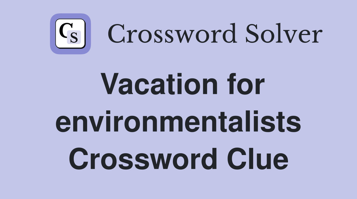 Vacation for environmentalists Crossword Clue