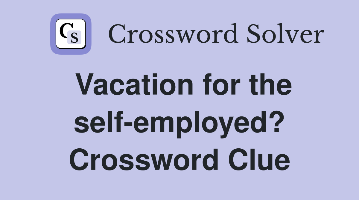 Vacation for the self-employed? Crossword Clue