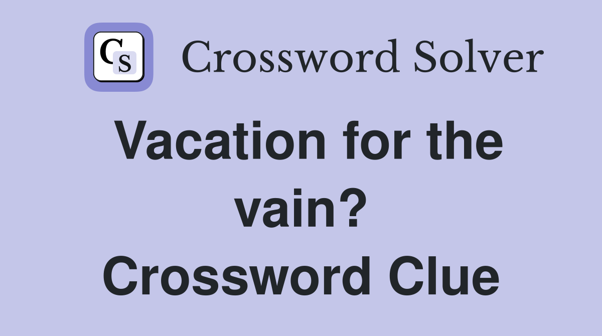 Vacation for the vain? Crossword Clue