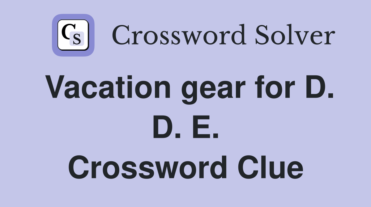 Vacation gear for D. D. E. Crossword Clue