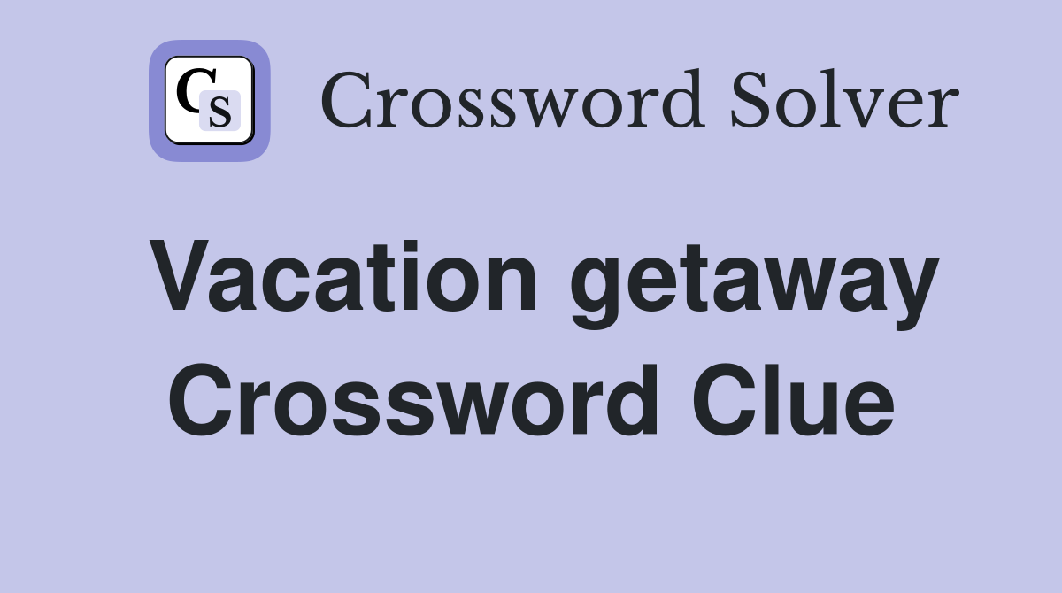 Vacation getaway Crossword Clue