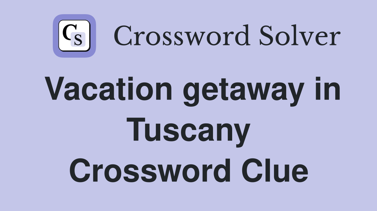Vacation getaway in Tuscany Crossword Clue