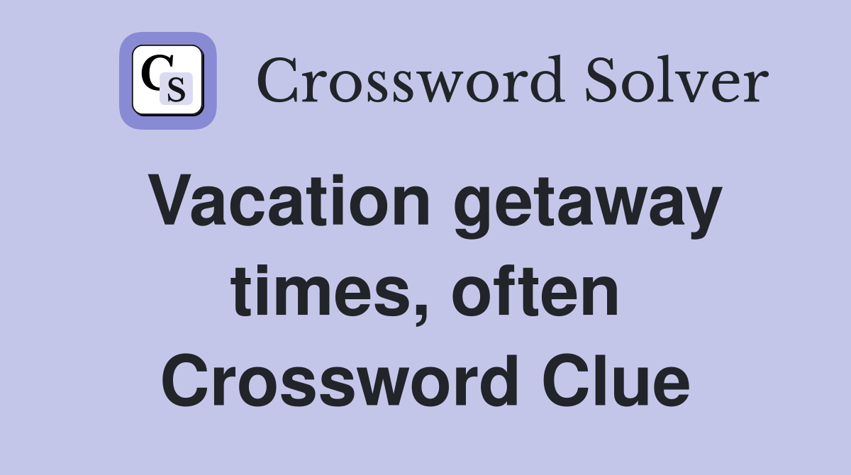 Vacation getaway times, often Crossword Clue