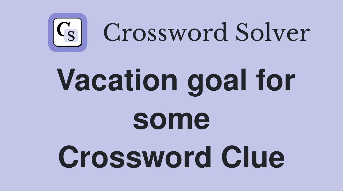 Vacation goal for some Crossword Clue