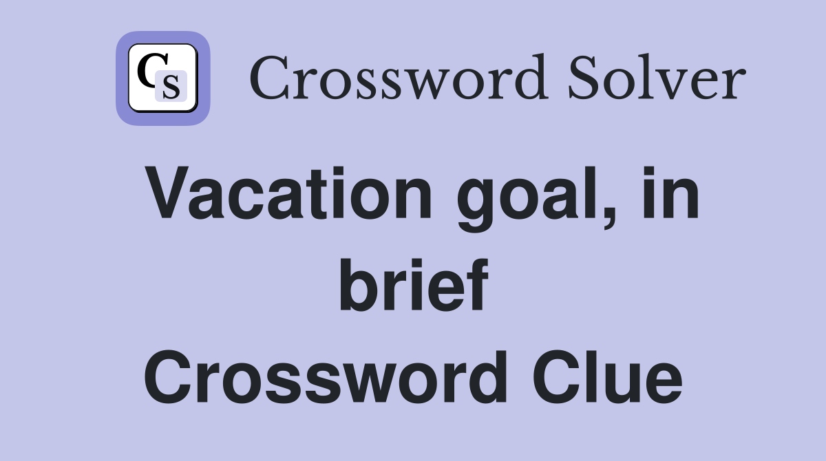 Vacation goal, in brief Crossword Clue