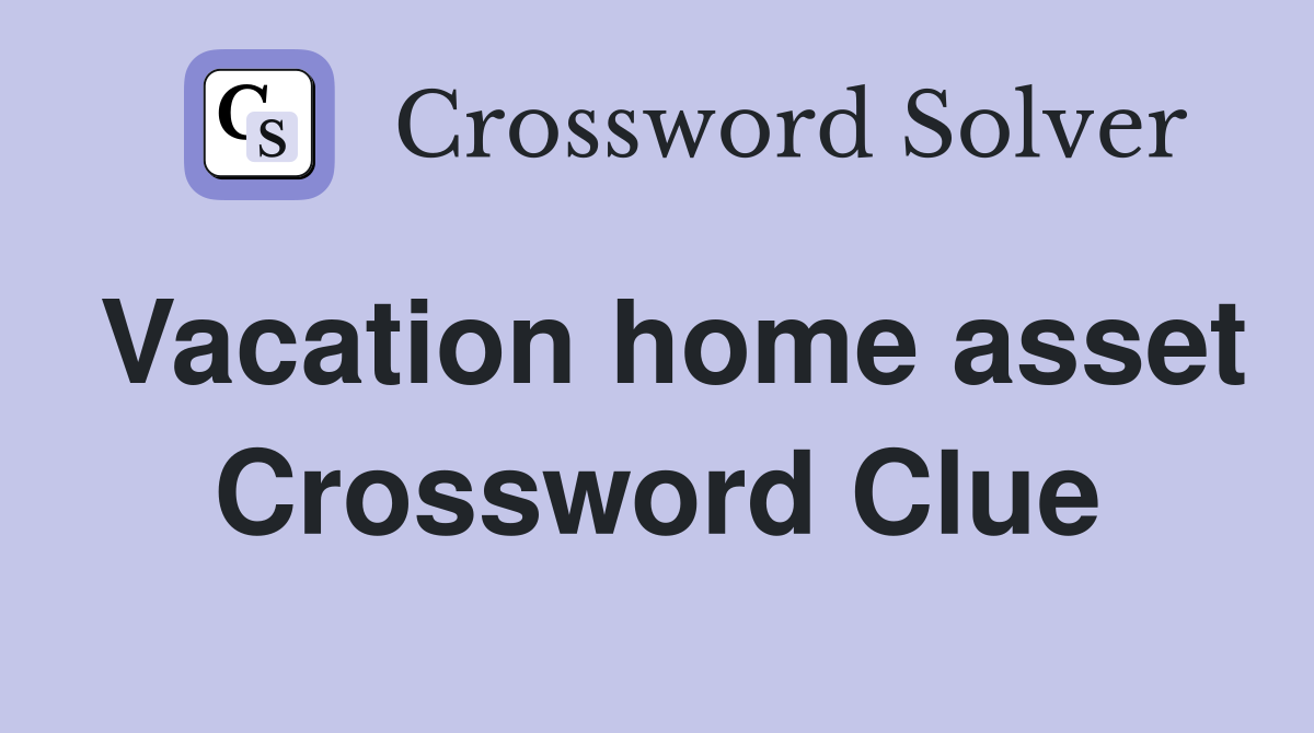 Vacation home asset Crossword Clue