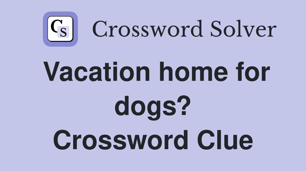 Vacation home for dogs? Crossword Clue
