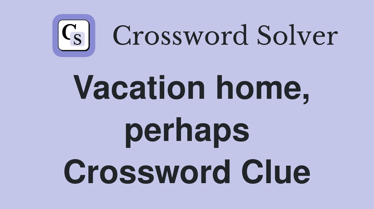 Vacation home, perhaps Crossword Clue