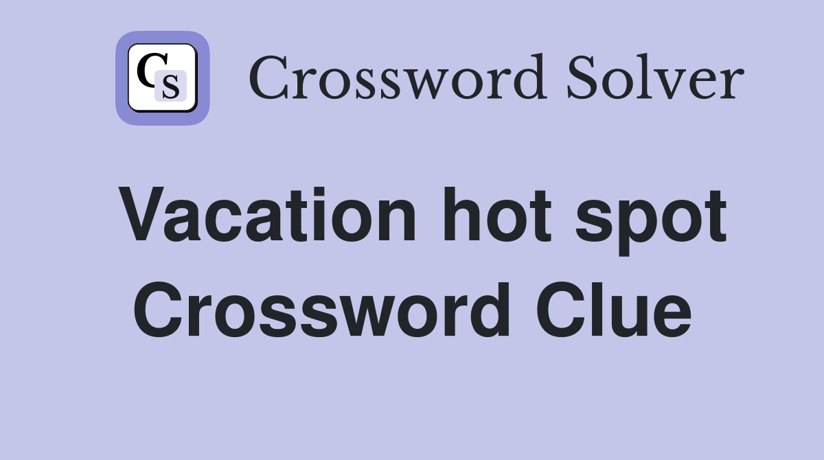 Vacation hot spot Crossword Clue