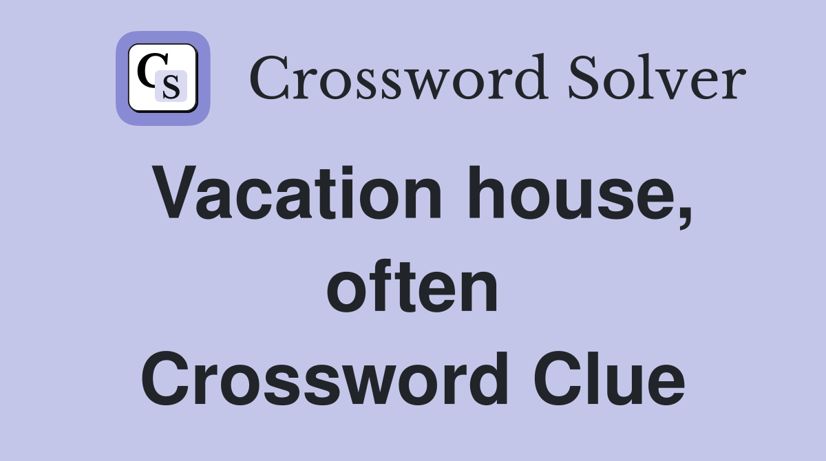 Vacation house, often Crossword Clue