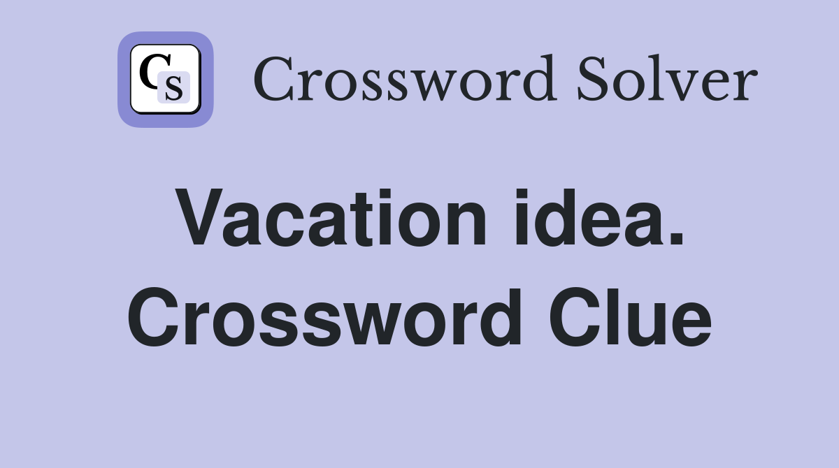 Vacation idea. Crossword Clue