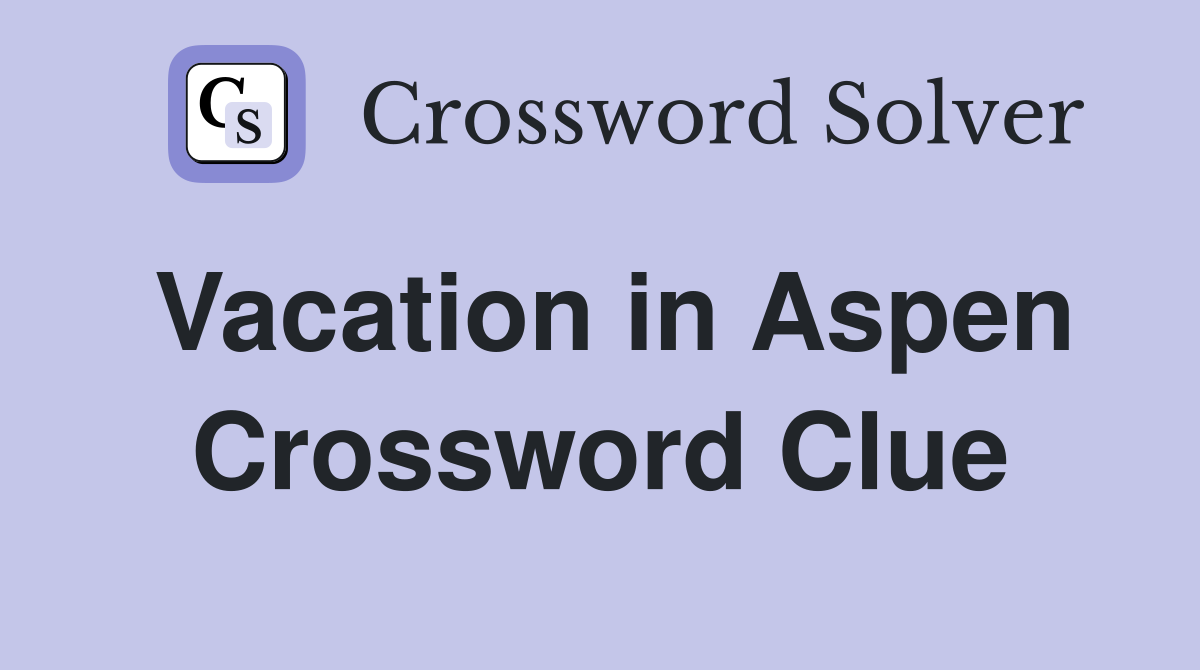 Vacation in Aspen Crossword Clue