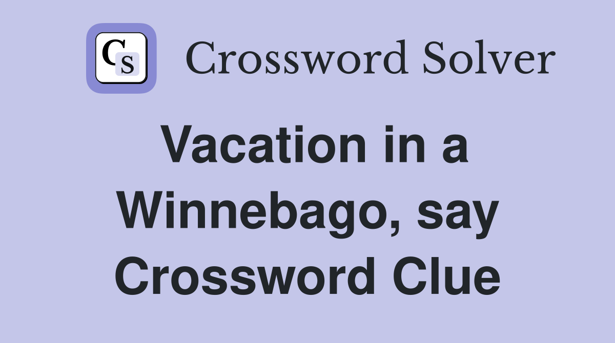 Vacation in a Winnebago, say Crossword Clue