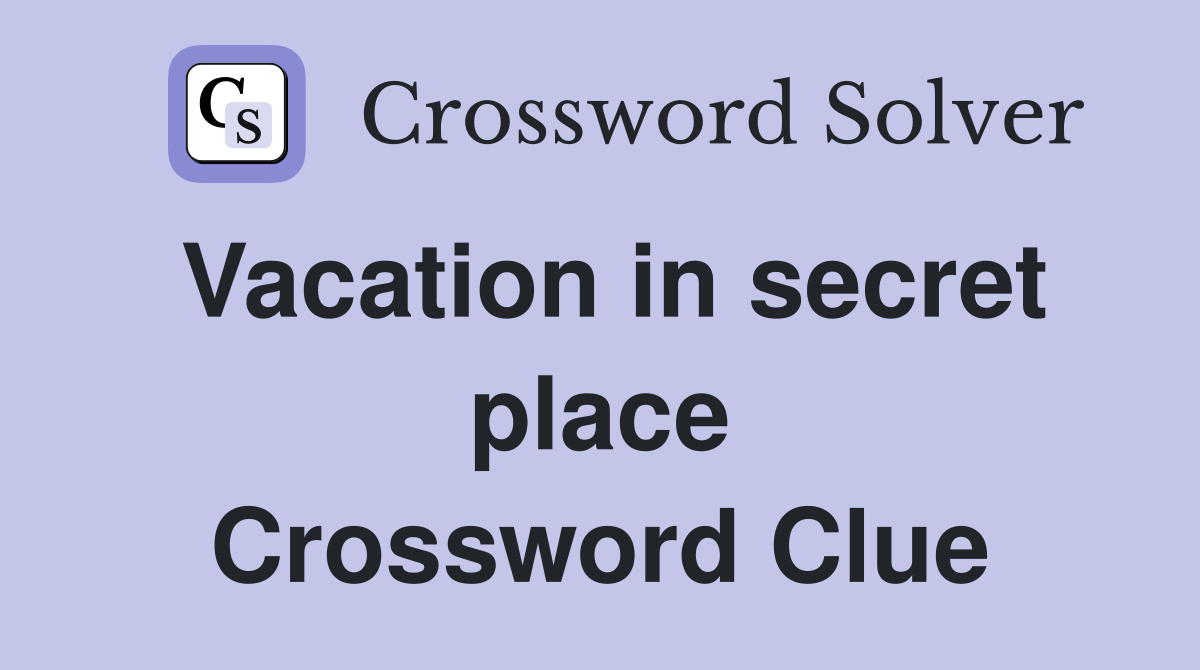 Vacation in secret place Crossword Clue