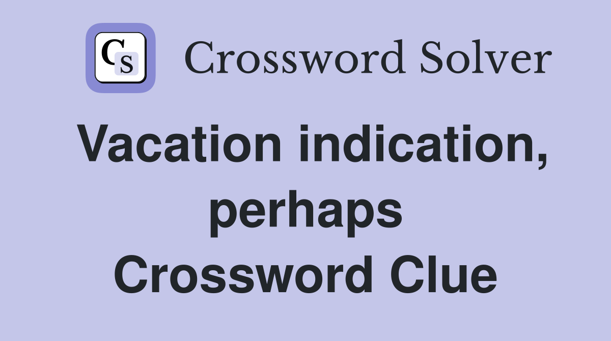 Vacation indication, perhaps Crossword Clue