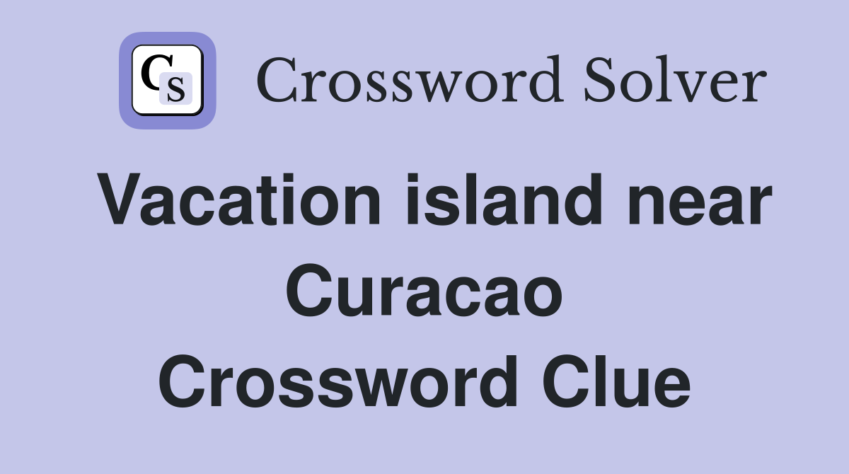Vacation island near Curacao Crossword Clue