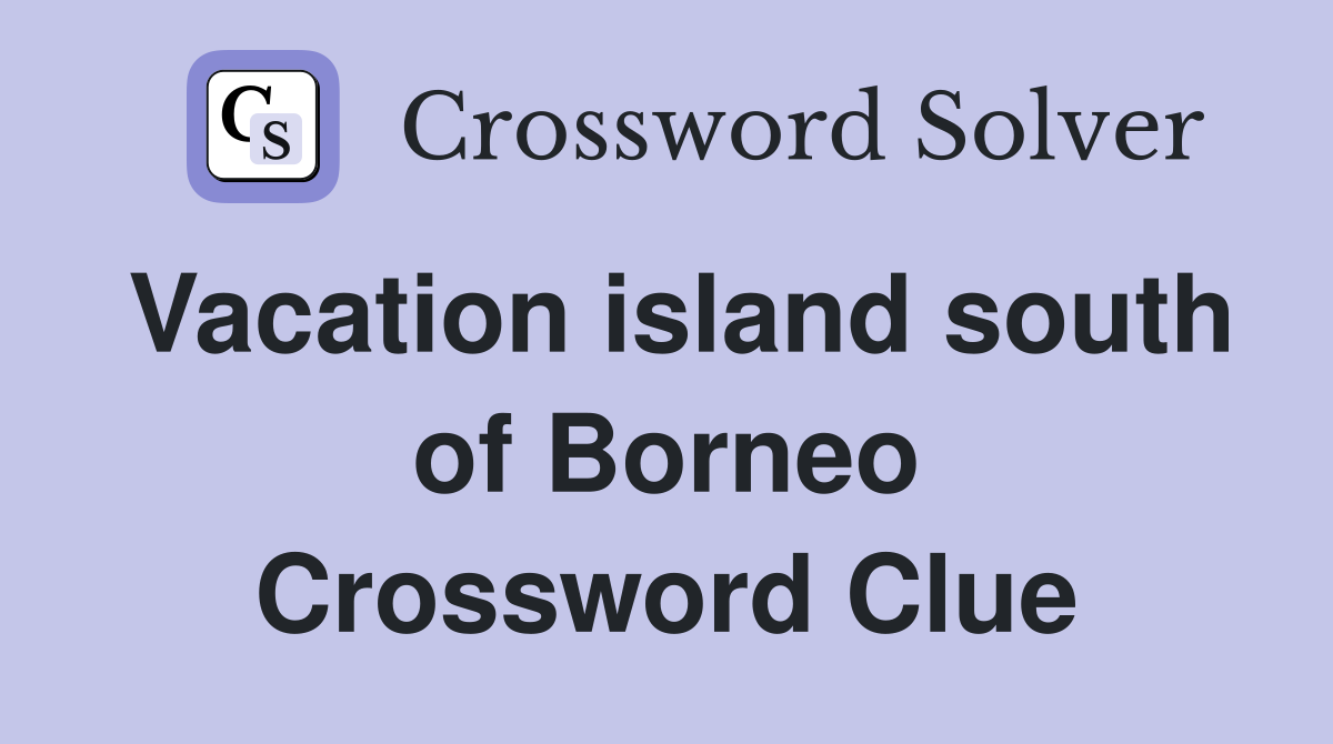 Vacation island south of Borneo Crossword Clue