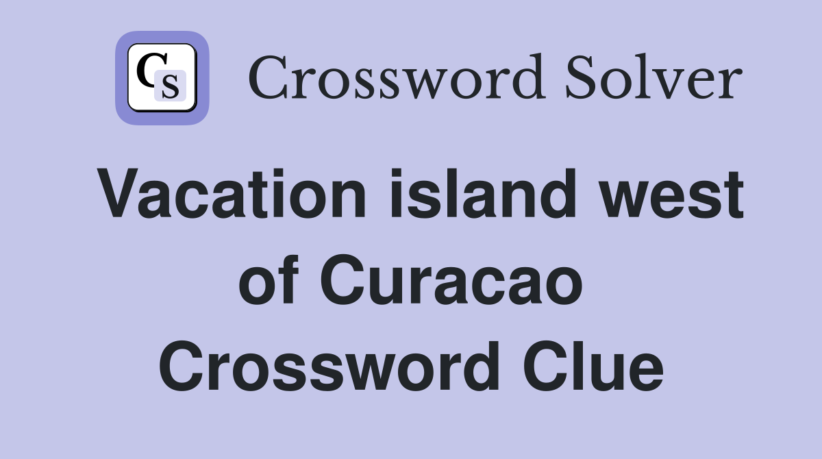 Vacation island west of Curacao Crossword Clue
