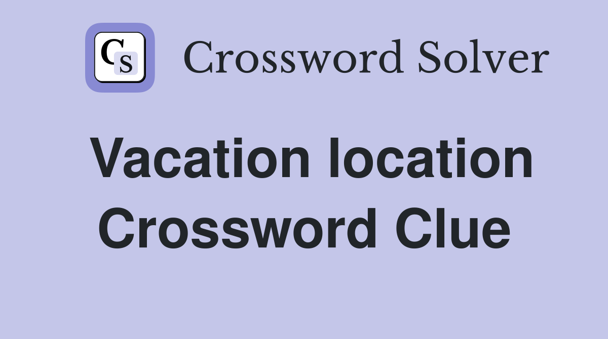 Vacation location Crossword Clue