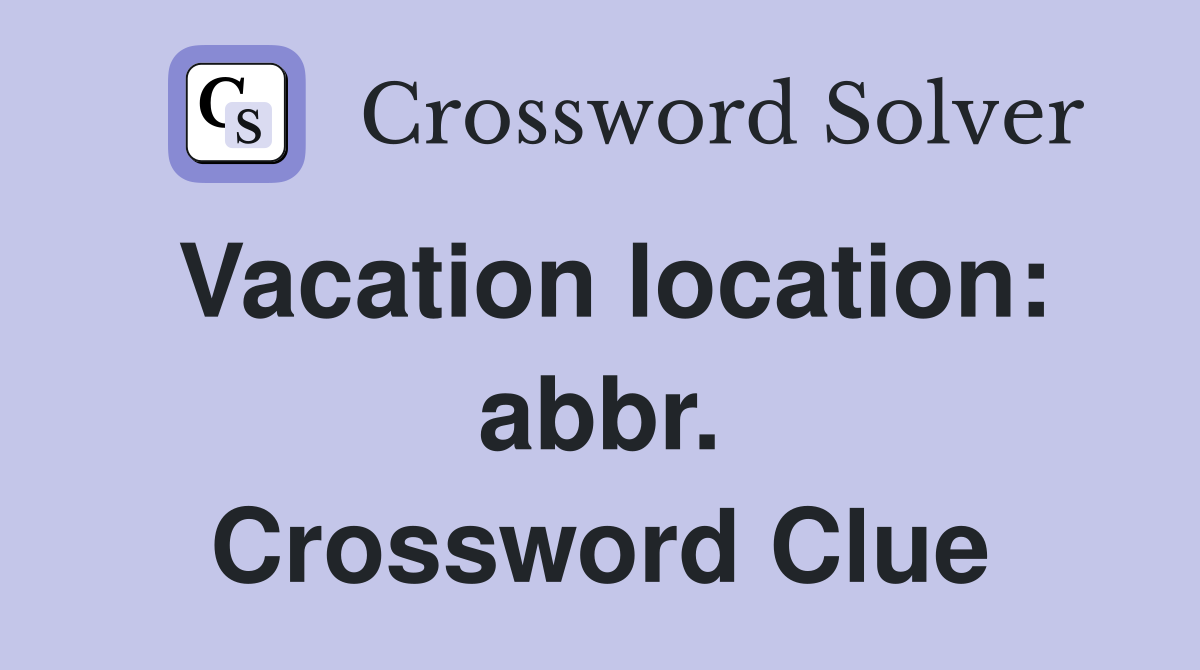 Vacation location: abbr. Crossword Clue
