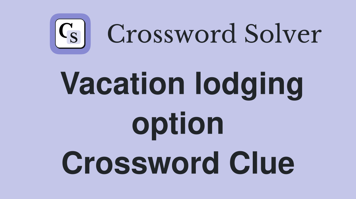 Vacation lodging option Crossword Clue