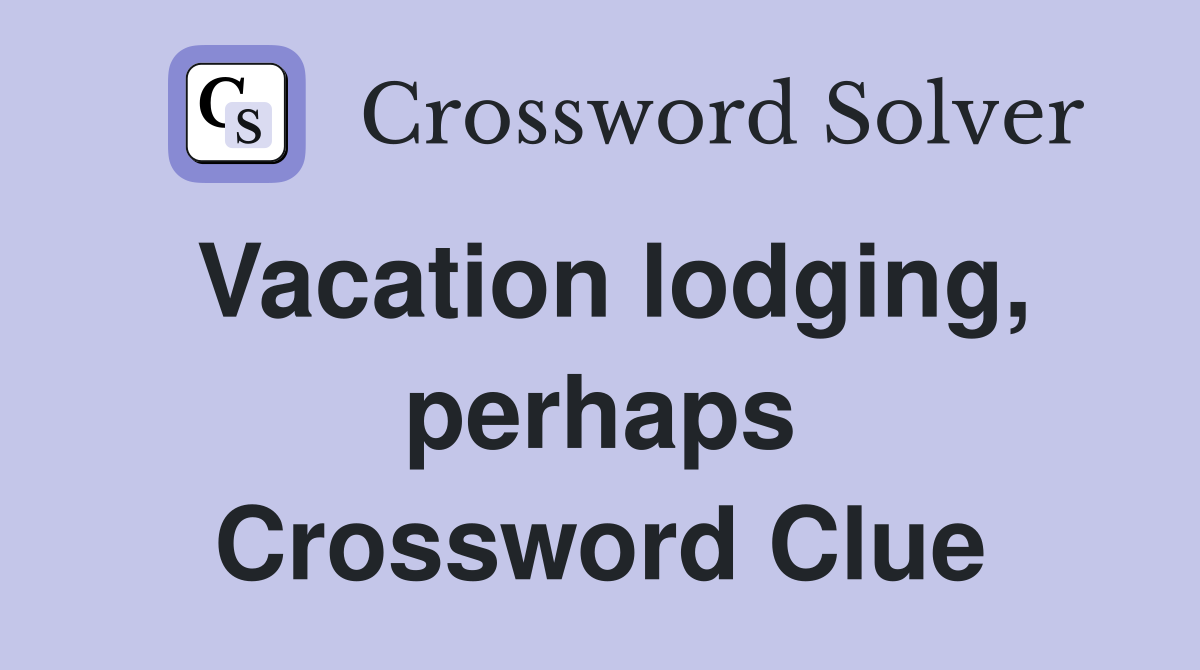 Vacation lodging, perhaps Crossword Clue
