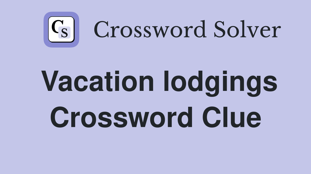 Vacation lodgings Crossword Clue