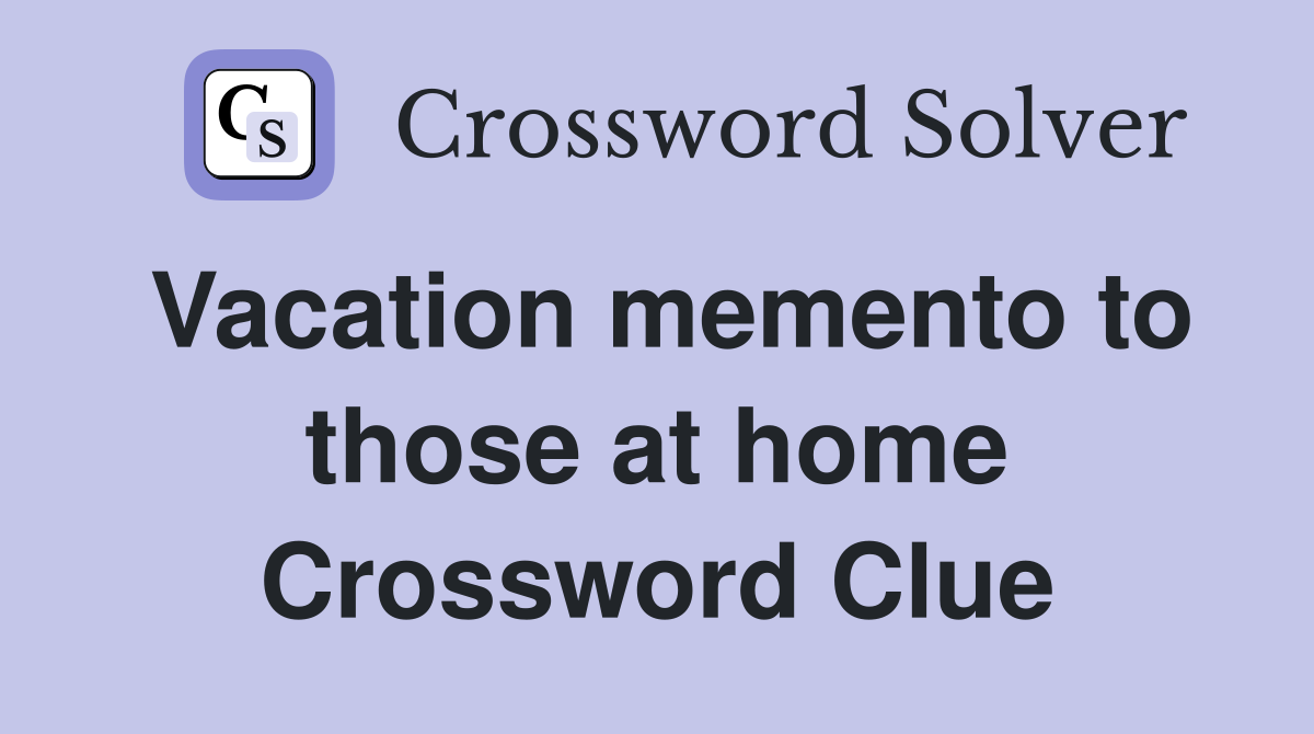 Vacation memento to those at home Crossword Clue