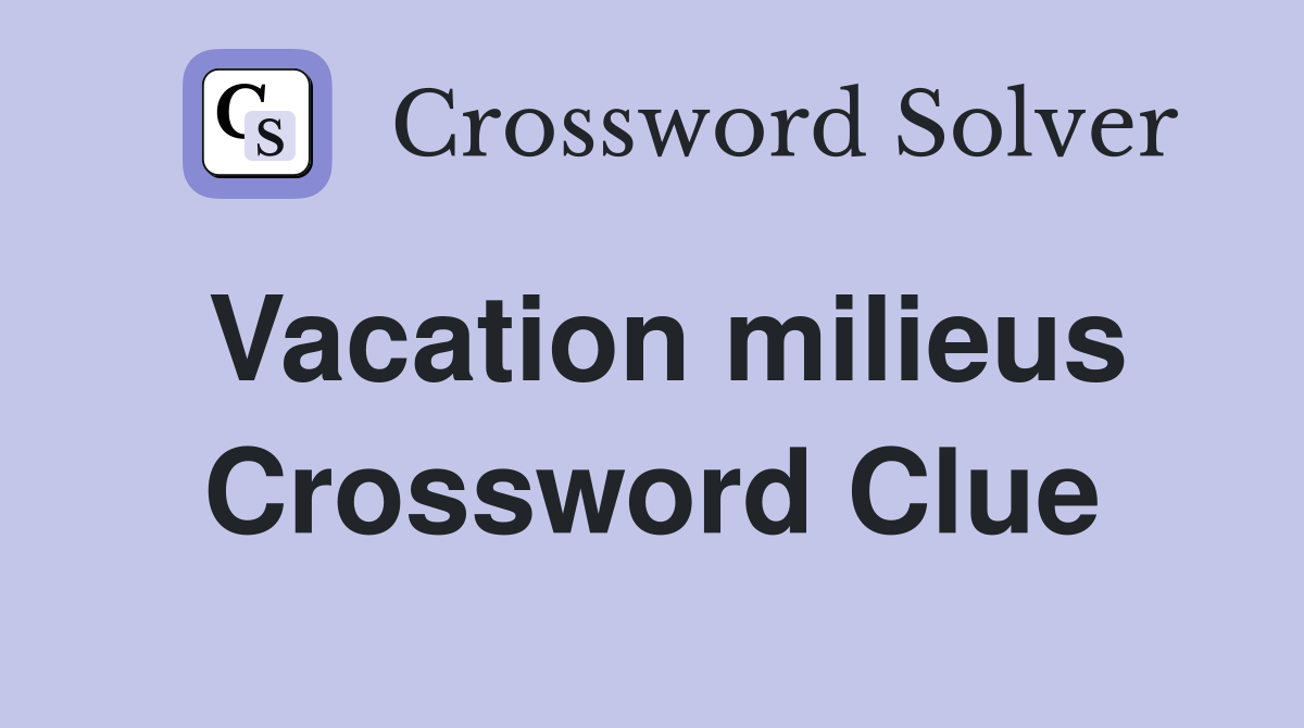 Vacation milieus Crossword Clue