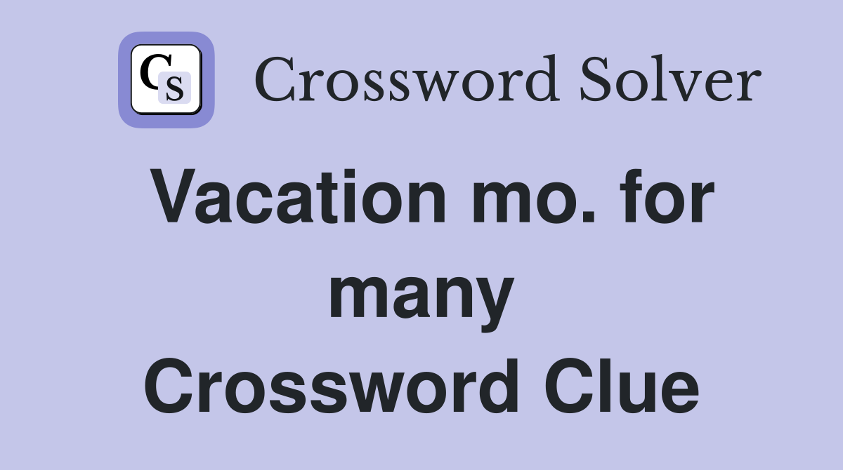 Vacation mo. for many Crossword Clue