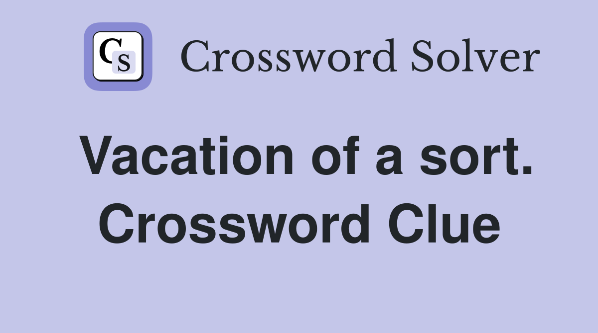 Vacation of a sort. Crossword Clue