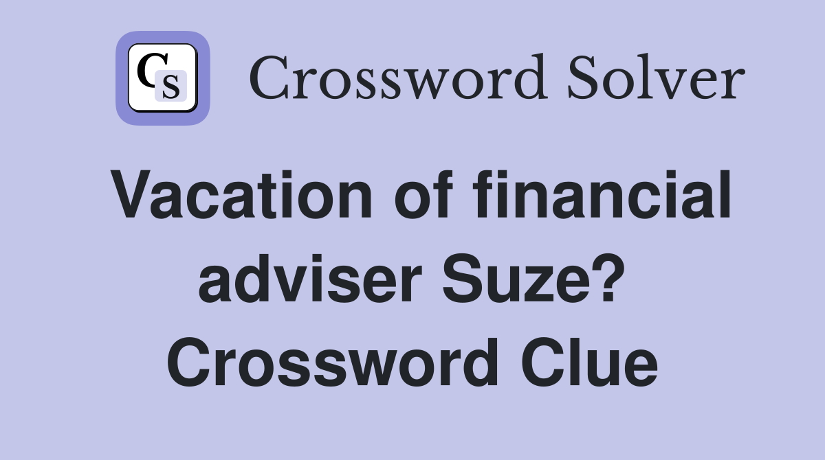 Vacation of financial adviser Suze? Crossword Clue
