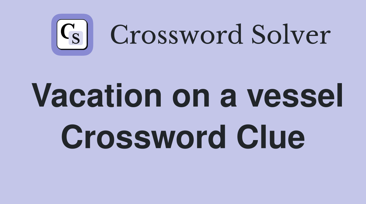 Vacation on a vessel Crossword Clue