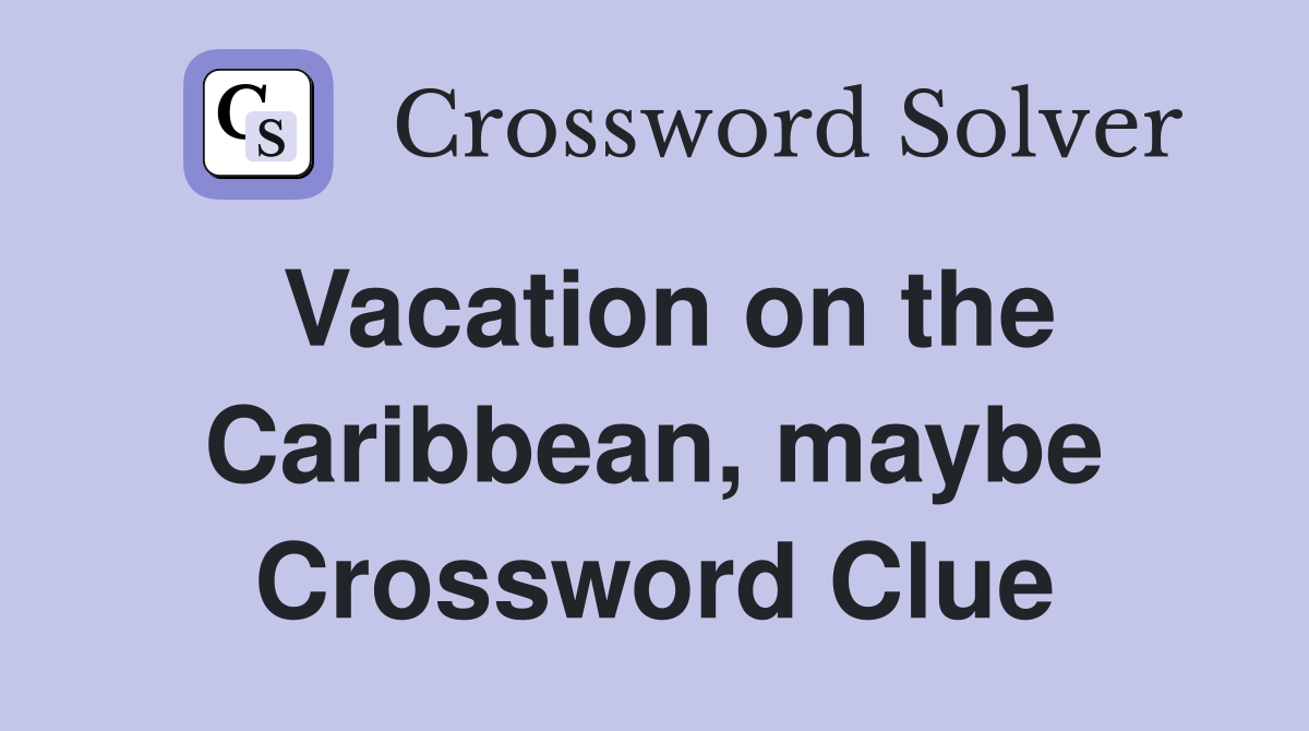 Vacation on the Caribbean, maybe Crossword Clue