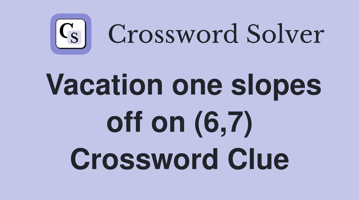 Vacation one slopes off on (6,7) Crossword Clue