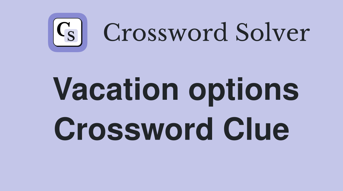 Vacation options Crossword Clue