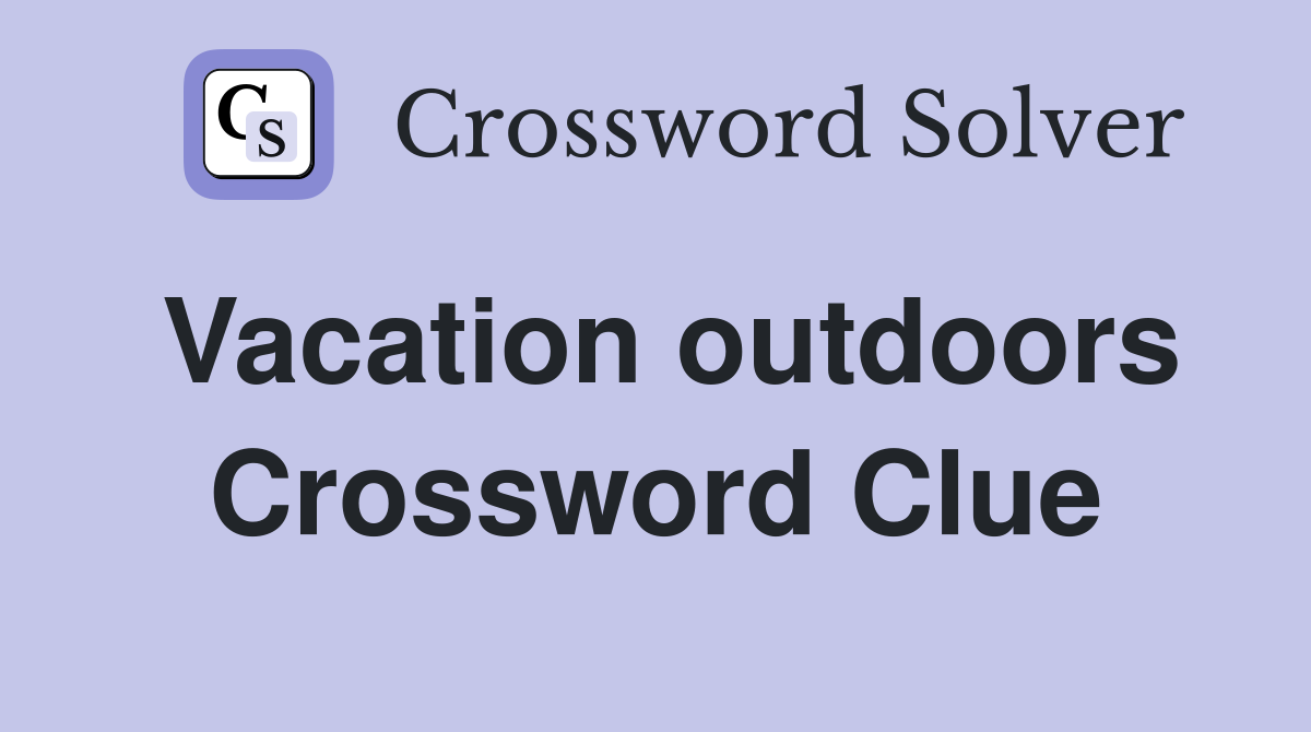 Vacation outdoors Crossword Clue