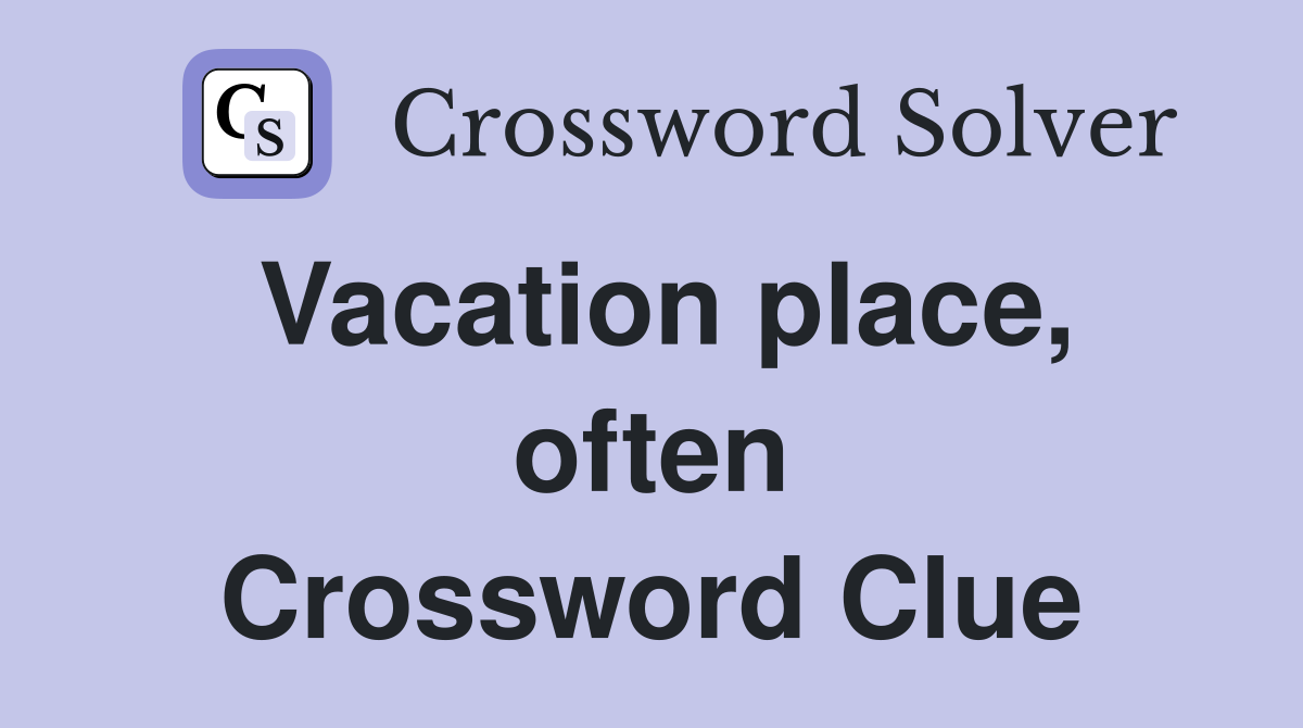Vacation place, often Crossword Clue