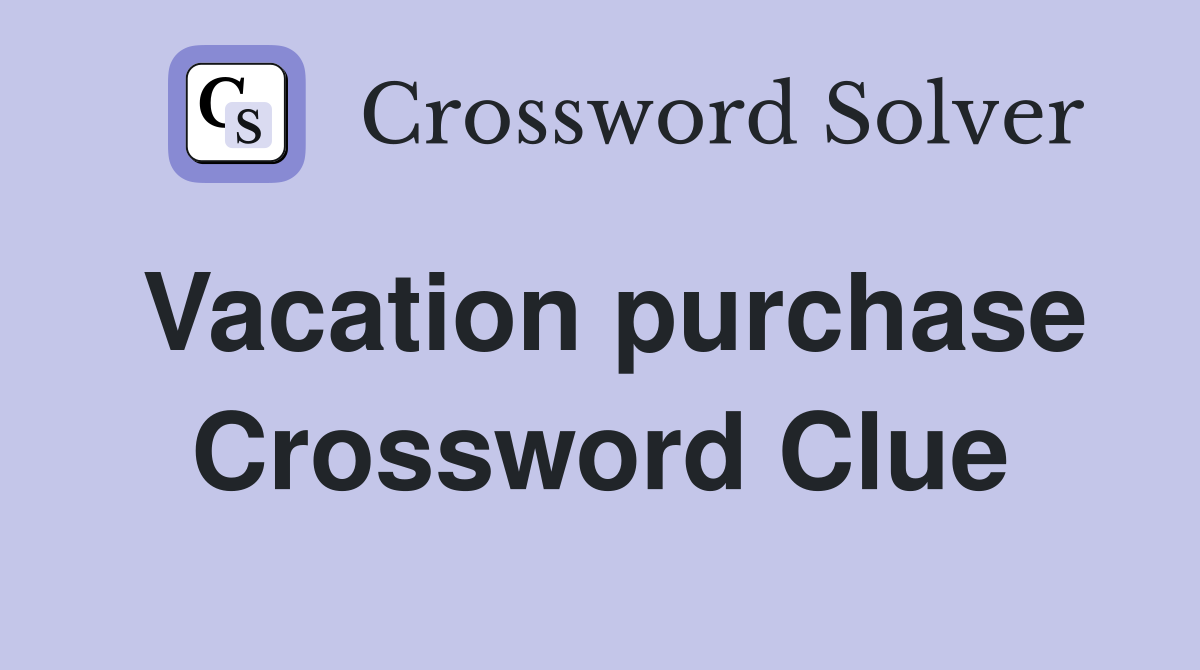 Vacation purchase Crossword Clue