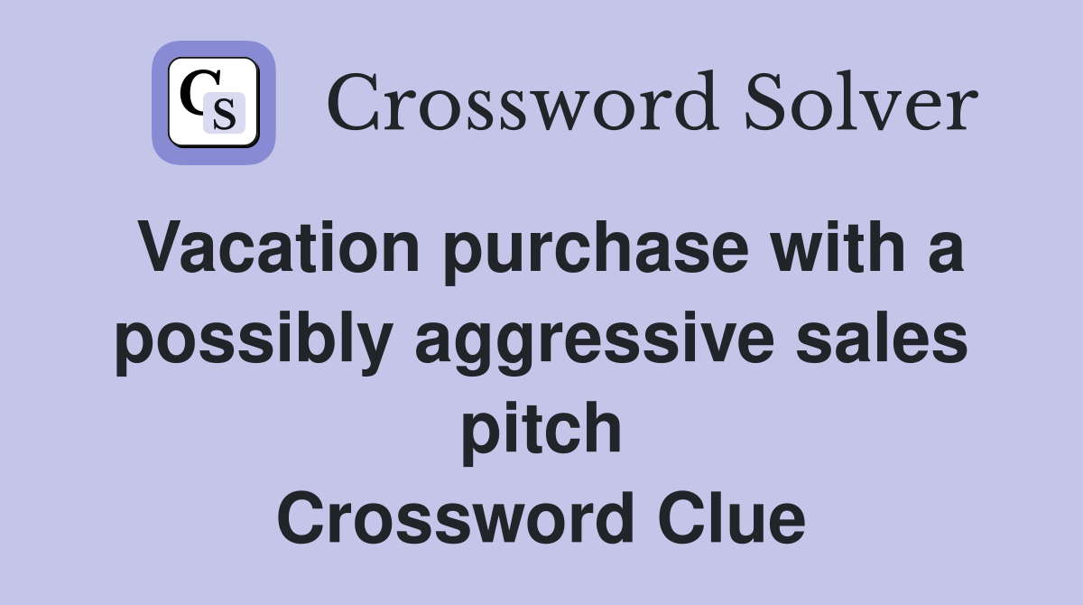 Vacation purchase with a possibly aggressive sales pitch Crossword Clue
