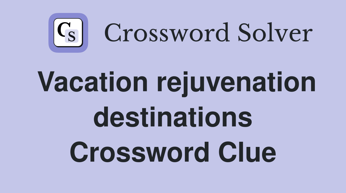 Vacation rejuvenation destinations Crossword Clue