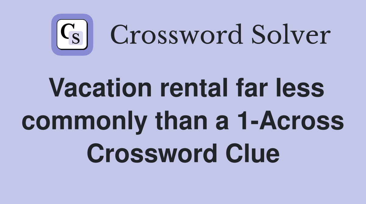 Vacation rental far less commonly than a 1-Across Crossword Clue